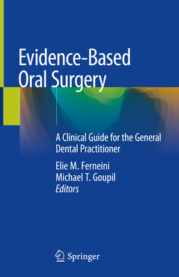Evidence-Based Oral Surgery: A Clinical Guide for the General Dental Practitioner By Elie M. Ferneini (Editor), Michael T. Goupil (Editor) Cover Image