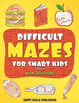 Difficult Mazes for Smart Kids: Mazes Activity Book for kids ages 4-6, 6-8, 8-12 Let your kids improve logical and concentration skills while Having F By Happy Koala Publishing Cover Image