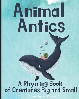 Animal Antics: A Rhyming Book of Creatures Big and Small Cover Image