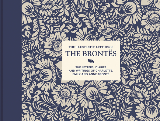 The Illustrated Letters of the Brontës: The letters, diaries and writings of Charlotte, Emily and Anne Brontë By Juliet Gardiner Cover Image