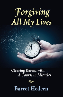 Forgiving All My Lives: Clearing Karma with A Course in Miracles