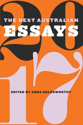 The Best Australian Essays 2017 By Anna Goldsworthy (Editor) Cover Image