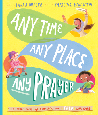 Any Time, Any Place, Any Prayer Storybook: A True Story of How You Can Talk with God By Laura Wifler, Catalina Echeverri (Illustrator) Cover Image