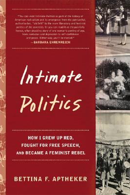 Intimate Politics: How I Grew Up Red, Fought for Free Speech, and Became a Feminist Rebel By Bettina Aptheker Cover Image