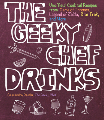 The Geeky Chef Drinks: Unofficial Cocktail Recipes from Game of Thrones, Legend of Zelda, Star Trek, and More Cover Image