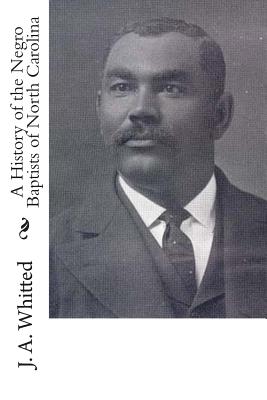 A History of the Negro Baptists of North Carolina By J. A. Whitted Cover Image