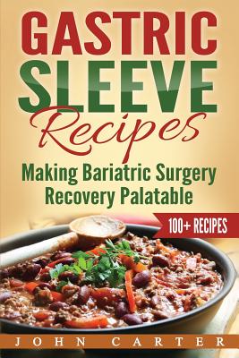 Gastric Sleeve Recipes: Making Bariatric Surgery Recovery Palatable By John Carter Cover Image