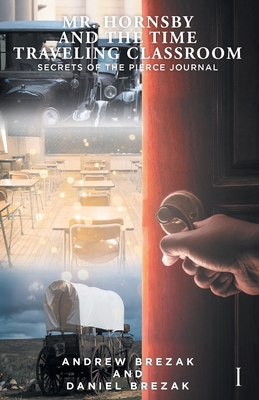 Mr. Hornsby and the Time Traveling Classroom: Book 1: Secrets of the Pierce Journal By Andrew Brezak, Daniel Cover Image