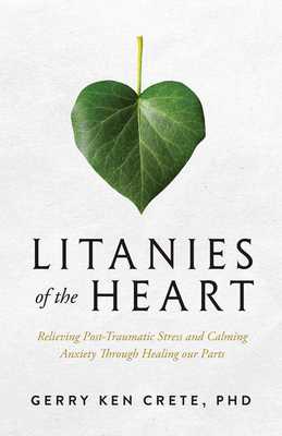 Litanies of the Heart: Relieving Post-Traumatic Stress and Calming Anxiety Through Healing Our Parts Cover Image