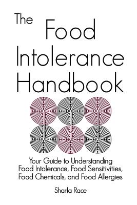 The Food Intolerance Handbook: Your Guide to Understanding Food Intolerance, Food Sensitivities, Food Chemicals, and Food Allergies By Sharla Race Cover Image