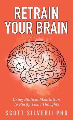 Retrain Your Brain: Using Biblical Meditation To Purify Toxic Thoughts Cover Image