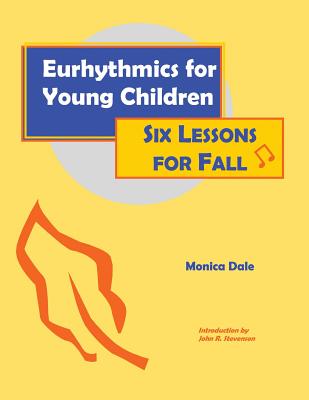 Eurhythmics for Young Children: Six Lessons for Fall By Monica Dale, John R. Stevenson (Introduction by) Cover Image