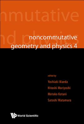 Noncommutative Geometry and Physics 4 - Workshop on Strings, Membranes and Topological Field Theory By Yoshiaki Maeda (Editor), Hitoshi Moriyoshi (Editor), Motoko Kotani (Editor) Cover Image