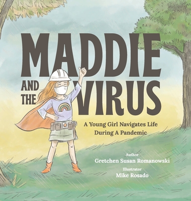 Maddie and the Virus: A Young Girl Navigates Life During A Pandemic By Gretchen Susan Romanowski, Mike Rosado (Illustrator) Cover Image