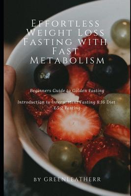 Effortless Weight Loss Fasting with Fast Metabolism: Beginners Guide to Golden Fasting Introduction to Intermittent Fasting 8:16 Diet &5:2 Fasting Cover Image