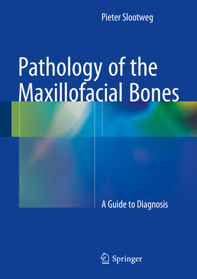 Pathology of the Maxillofacial Bones: A Guide to Diagnosis By Pieter Slootweg Cover Image