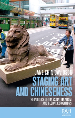 Staging Art and Chineseness: The Politics of Trans/Nationalism and Global Expositions (Rethinking Art's Histories) Cover Image