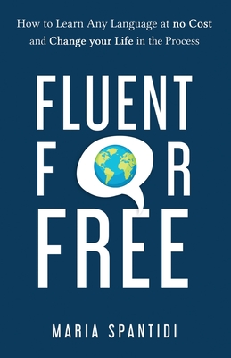 Fluent For Free: How to Learn Any Language at No Cost and Change your Life in the Process Cover Image