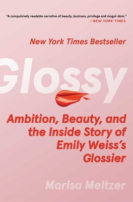 Glossy: Ambition, Beauty, and the Inside Story of Emily Weiss's Glossier By Marisa Meltzer Cover Image