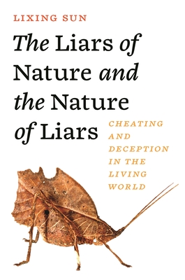 The Liars of Nature and the Nature of Liars: Cheating and Deception in the Living World By Lixing Sun Cover Image