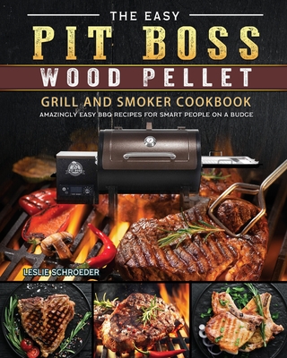 The Easy Pit Boss Wood Pellet Grill And Smoker Cookbook: Amazingly Easy BBQ Recipes for Smart People on A Budge Cover Image