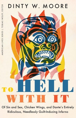 To Hell with It: Of Sin and Sex, Chicken Wings, and Dante's Entirely Ridiculous, Needlessly Guilt-Inducing Inferno (American Lives )