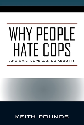 Why People Hate Cops: And What Cops Can Do About It Cover Image