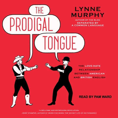 The Prodigal Tongue Lib/E: The Love-Hate Relationship Between American and British English By Lynne Murphy, Pam Ward (Read by) Cover Image