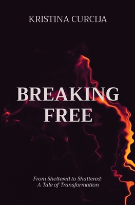 Breaking Free: From Sheltered to Shattered: A Tale of Transformation Cover Image