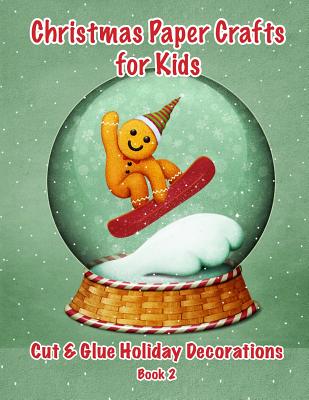 Christmas Paper Crafts for Kids: Cut & Glue Holiday Decorations Book 2 (Learning Is Fun & Games)