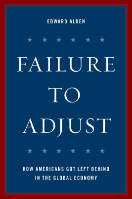 Failure to Adjust: How Americans Got Left Behind in the Global Economy (Council on Foreign Relations Book) Cover Image
