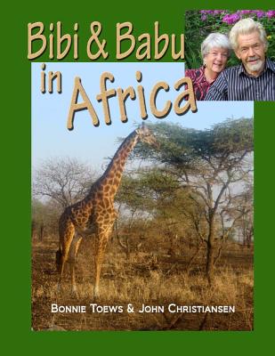 Bibi & Babu in Africa By John Christiansen, Bonnie Toews Cover Image