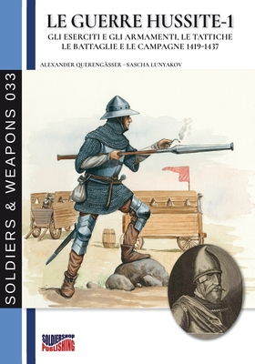 Le guerre Hussite - Vol. 1 (Soldiers&weapons #33) By Alexander Querengässer, Sascha Lunyakov (Illustrator) Cover Image