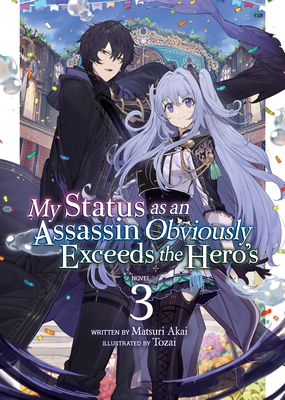 My Status as an Assassin Obviously Exceeds the Hero's (Light Novel) Vol. 3 By Matsuri Akai, Tozai (Illustrator) Cover Image