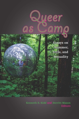 Queer as Camp: Essays on Summer, Style, and Sexuality By Kenneth B. Kidd (Editor), Derritt Mason (Editor), Kyle Eveleth (Contribution by) Cover Image