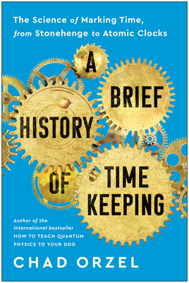cover art for A Brief History of Timekeeping by Chad Orzel. Golden gears lay on a sky-blue background.