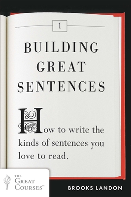 Building Great Sentences: How to Write the Kinds of Sentences You Love to Read Cover Image