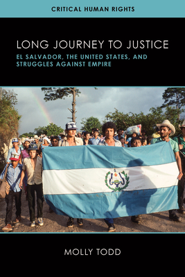 Long Journey to Justice: El Salvador, the United States, and Struggles against Empire (Critical Human Rights)
