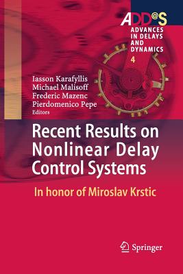 Recent Results on Nonlinear Delay Control Systems: In Honor of Miroslav Krstic (Advances in Delays and Dynamics #4) By Iasson Karafyllis (Editor), Michael Malisoff (Editor), Frederic Mazenc (Editor) Cover Image