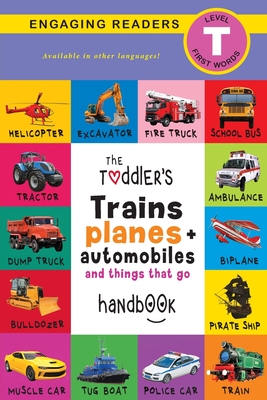 The Toddler's Trains, Planes, and Automobiles and Things That Go Handbook: Pets, Aquatic, Forest, Birds, Bugs, Arctic, Tropical, Underground, Animals By Ashley Lee, Alexis Roumanis (Editor) Cover Image