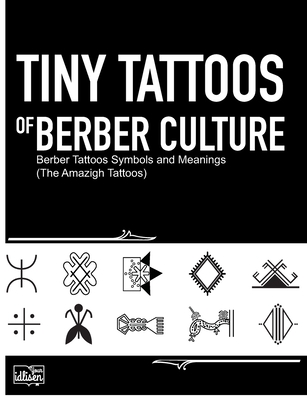 Tiny Tattoos of Berber Culture: Berber Tattoos Symbols and Meanings (The Amazigh Tattoos) Cover Image