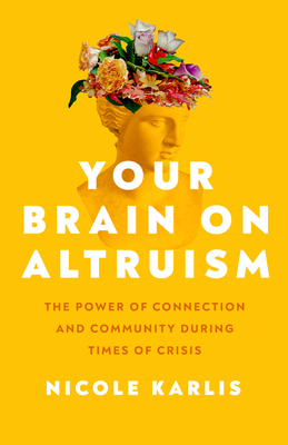 Your Brain on Altruism: The Power of Connection and Community during Times of Crisis By Nicole Karlis Cover Image