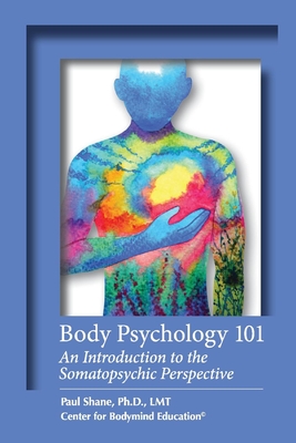 Body Psychology 101: An Introduction to the Somatopsychic Perspective