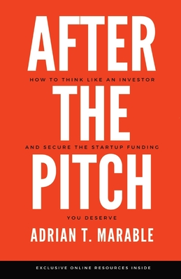 After the Pitch: How to Think Like an Investor and Secure the Startup Funding You Deserve By Adrian T. Marable Cover Image