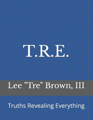 T.R.E.: Truths Revealing Everything By III Brown, Lee Tre Cover Image