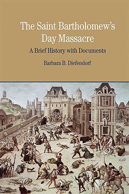 The St. Bartholomew's Day Massacre: A Brief History with Documents (Bedford Series in History & Culture) Cover Image