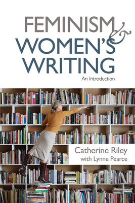 Feminism and Women's Writing: An Introduction By Catherine Riley, Lynne Pearce Cover Image