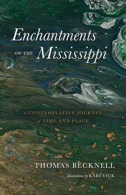 Enchantments of the Mississippi: A Contemplative Journey of Time and Place By Thomas Becknell, Kari Vick (Illustrator) Cover Image