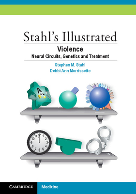 Stahl's Illustrated Violence: Neural Circuits, Genetics and Treatment By Stephen M. Stahl, Debbi Ann Morrissette Cover Image