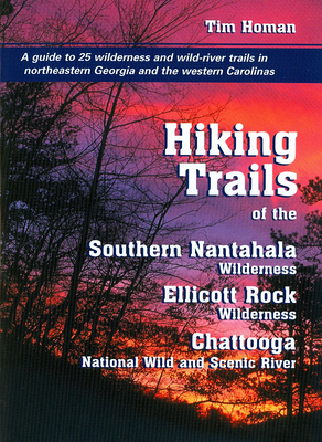 The Hiking Trails Of The Southern Nantahala Wildernesses, the Ellicott Rock Wilderness, and the Chattooga National Wild and Scenic River Cover Image